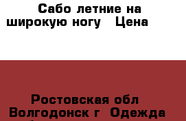 Сабо летние на широкую ногу › Цена ­ 2 200 - Ростовская обл., Волгодонск г. Одежда, обувь и аксессуары » Женская одежда и обувь   . Ростовская обл.